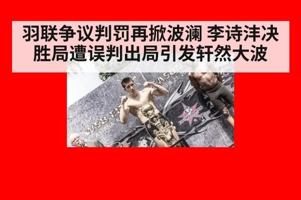 羽联争议判罚再掀波澜 李诗沣决胜局遭误判出局引发轩然大波